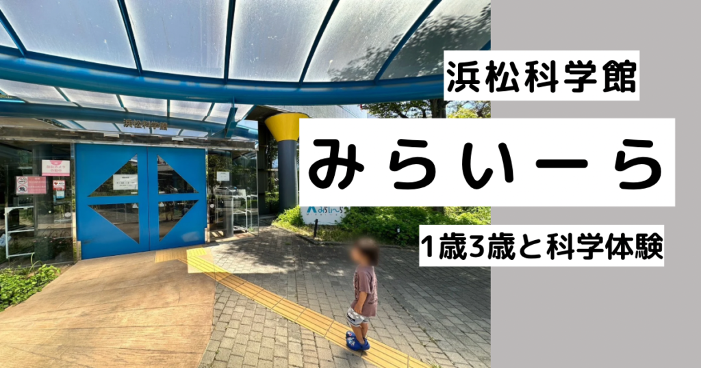 【浜松科学館みらいーら】雨の日でも楽しめる!子連れ滞在時間・授乳室の有無など | ゆうゆう旅にっき